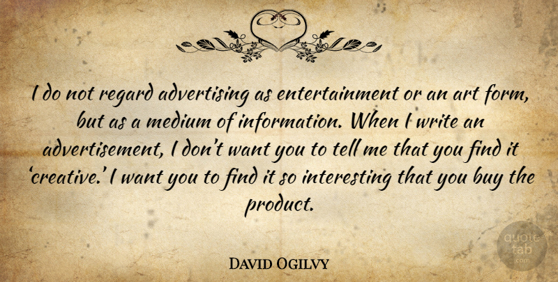 David Ogilvy Quote About Art, Information, Entertainment: I Do Not Regard Advertising...
