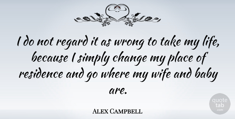 Alex Campbell Quote About Baby, Wife, Residence: I Do Not Regard It...