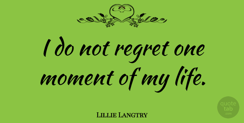 Lillie Langtry Quote About Life, Regret, Insperational: I Do Not Regret One...