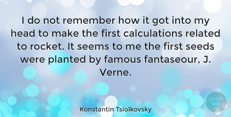 Konstantin Tsiolkovsky Quote About Famous, Related, Seeds, Seems: I Do Not Remember How...