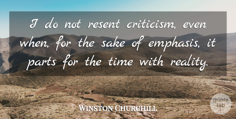 Winston Churchill Quote About Critics And Criticism, Parts, Resent, Sake, Time: I Do Not Resent Criticism...