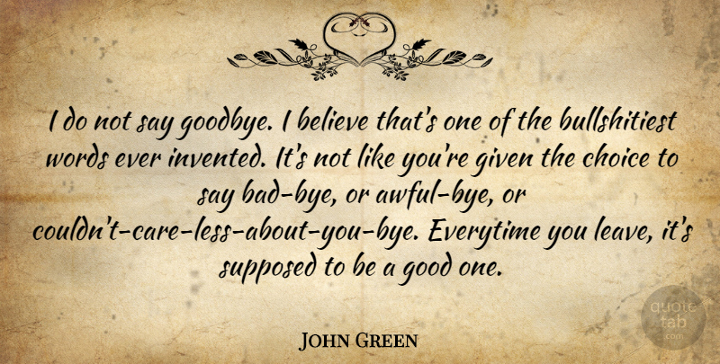 John Green Quote About Goodbye, Believe, Choices: I Do Not Say Goodbye...