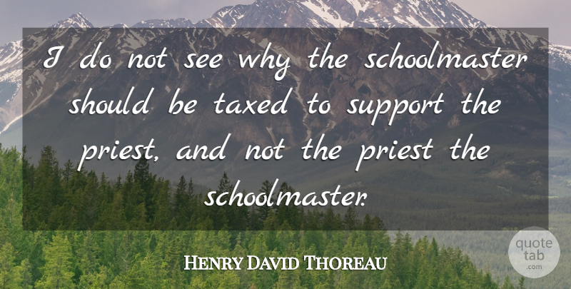 Henry David Thoreau Quote About Atheist, Support, Priests: I Do Not See Why...