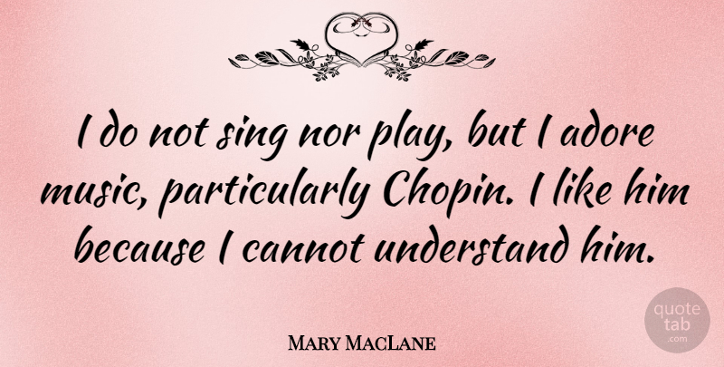 Mary MacLane Quote About Play, Adore, I Like Him: I Do Not Sing Nor...