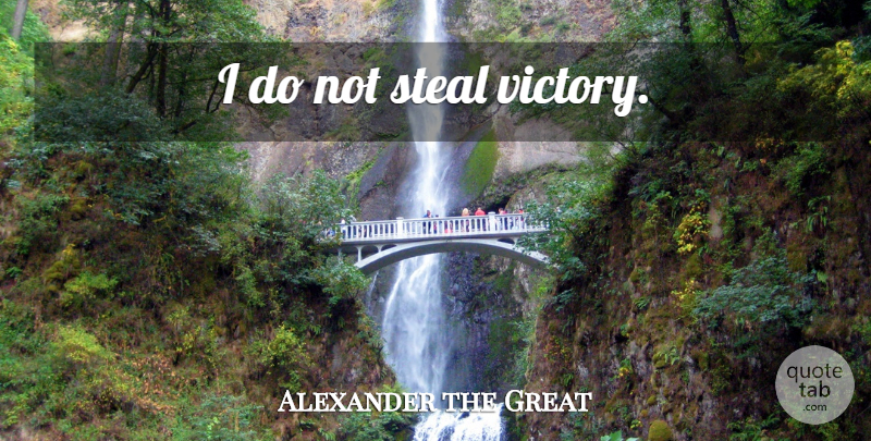 Alexander the Great Quote About Army, Victory, Stealing: I Do Not Steal Victory...