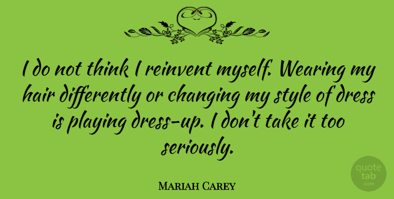 Mariah Carey Quote About Thinking, Playing Dress Up, Dressing Up: I Do Not Think I...