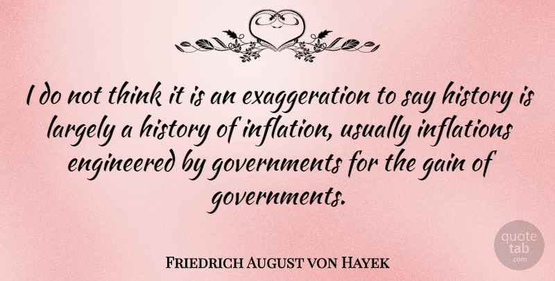 Friedrich August von Hayek Quote About Thinking, Exaggeration Is, Government: I Do Not Think It...