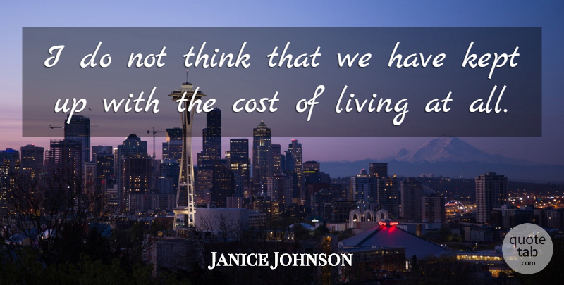 Janice Johnson Quote About Cost, Kept, Living: I Do Not Think That...