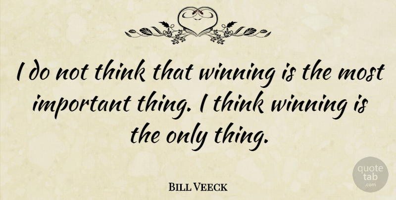 Bill Veeck Quote About Thinking, Winning, Important: I Do Not Think That...