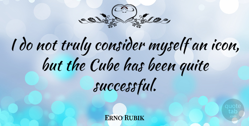 Erno Rubik Quote About Successful, Icons, Cubes: I Do Not Truly Consider...