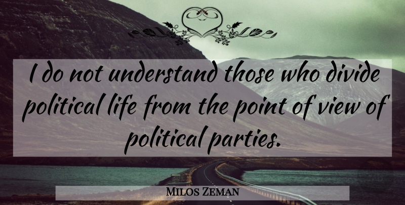Milos Zeman Quote About Divide, Life, Point, Understand: I Do Not Understand Those...