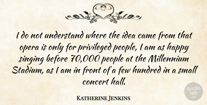 Katherine Jenkins Quote About Ideas, People, Singing: I Do Not Understand Where...