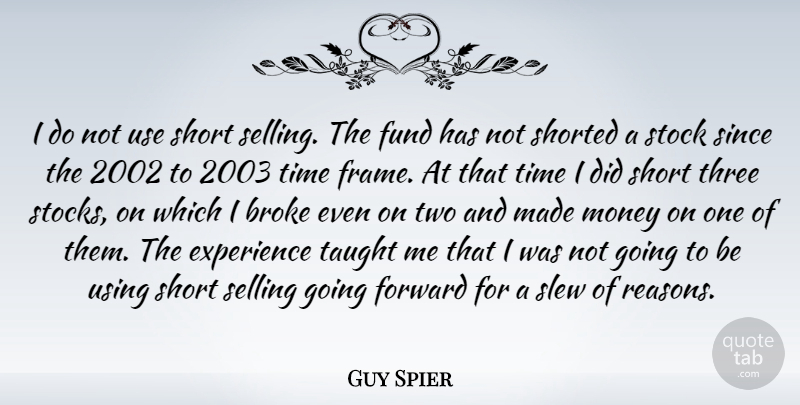 Guy Spier Quote About Broke, Experience, Forward, Fund, Money: I Do Not Use Short...