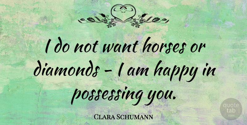 Clara Schumann Quote About Love, Inspiring, Horse: I Do Not Want Horses...