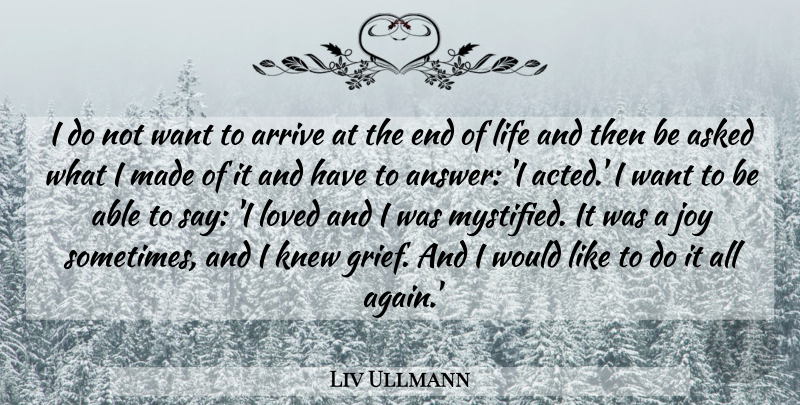 Liv Ullmann Quote About Grief, Joy, Answers: I Do Not Want To...