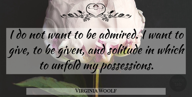 Virginia Woolf Quote About Giving, Solitude, Want: I Do Not Want To...