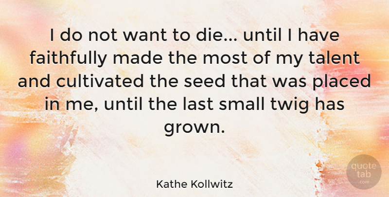 Kathe Kollwitz Quote About Life, Have Faith, Want: I Do Not Want To...