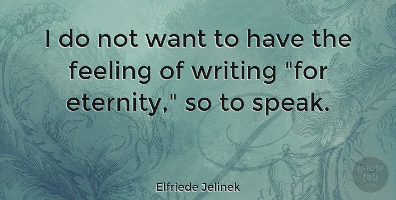 Elfriede Jelinek Quote About Writing, Feelings, Want: I Do Not Want To...