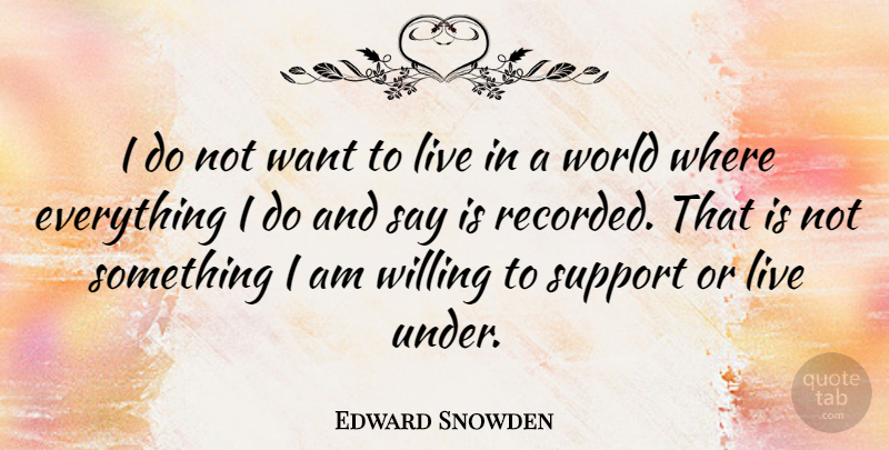 Edward Snowden Quote About Nsa, Support, World: I Do Not Want To...