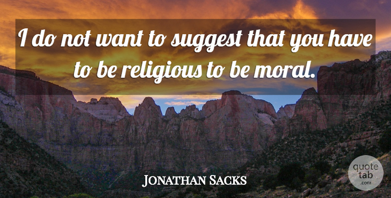 Jonathan Sacks Quote About Religious, Want, Moral: I Do Not Want To...