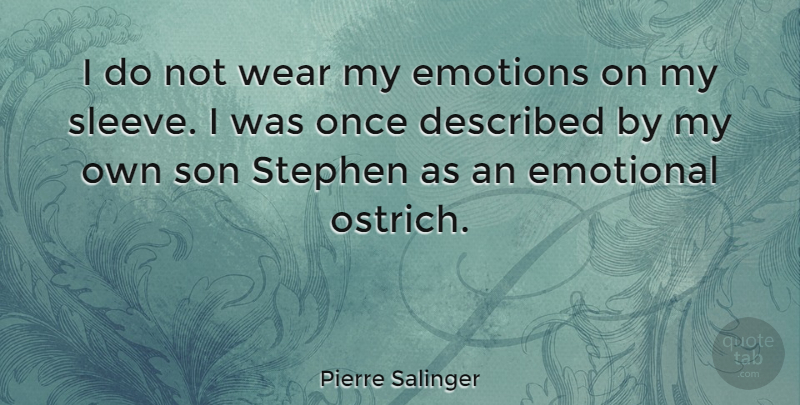Pierre Salinger Quote About Son, Emotional, Ostriches: I Do Not Wear My...