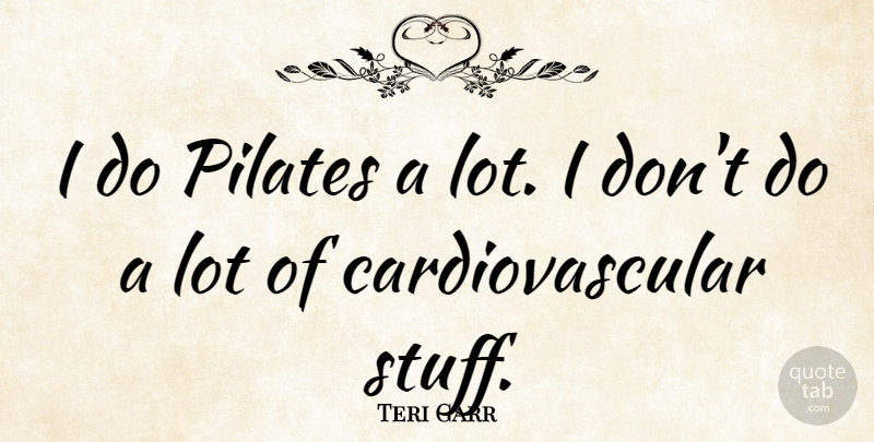 Teri Garr Quote About Pilates, Stuff, Cardiovascular: I Do Pilates A Lot...