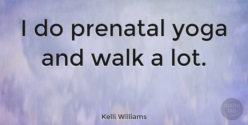 Kelli Williams Quote About Yoga, Walks: I Do Prenatal Yoga And...