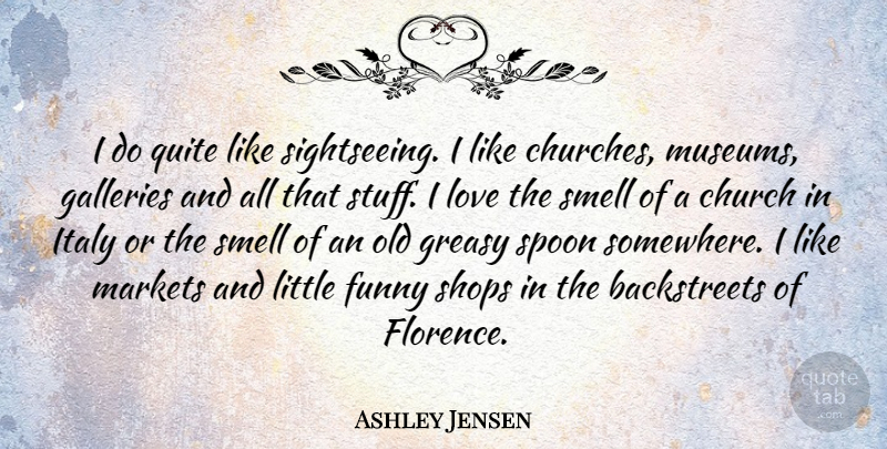 Ashley Jensen Quote About Smell, Museums, Church: I Do Quite Like Sightseeing...