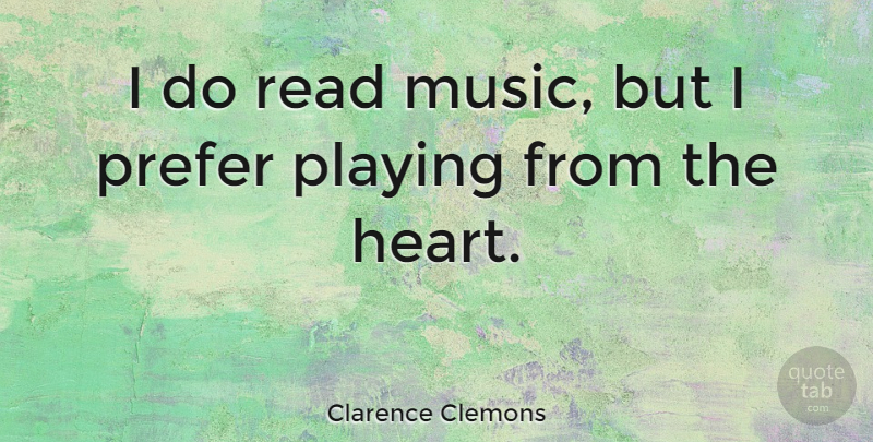 Clarence Clemons Quote About Heart: I Do Read Music But...