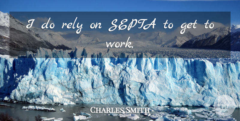 Charles Smith Quote About Rely: I Do Rely On Septa...