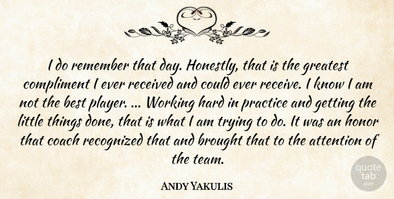 Andy Yakulis Quote About Attention, Best, Brought, Coach, Compliment: I Do Remember That Day...