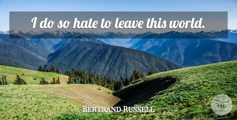 Bertrand Russell Quote About Death, Hate, World: I Do So Hate To...