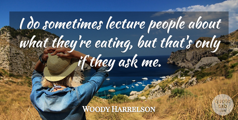 Woody Harrelson Quote About People, Lectures, Sometimes: I Do Sometimes Lecture People...