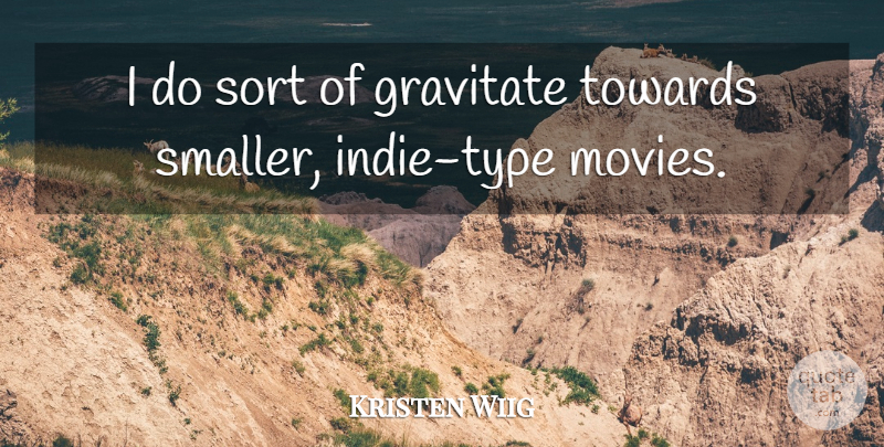Kristen Wiig Quote About Type: I Do Sort Of Gravitate...