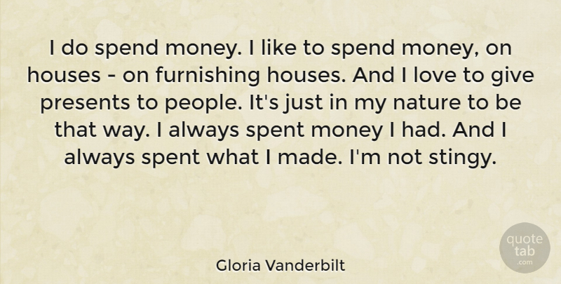 Gloria Vanderbilt Quote About Giving, People, House: I Do Spend Money I...