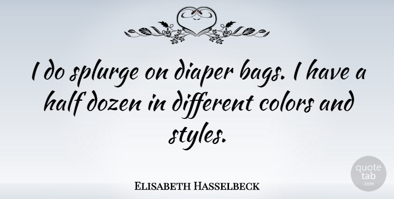 Elisabeth Hasselbeck Quote About Dozen: I Do Splurge On Diaper...