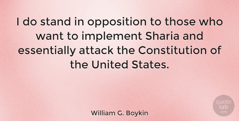William G. Boykin Quote About Constitution Of The United States, Want, Sharia: I Do Stand In Opposition...