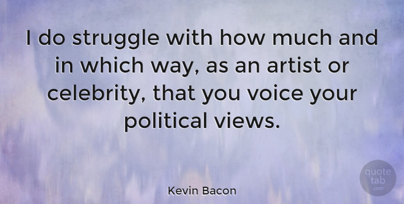 Kevin Bacon Quote About Struggle, Artist, Views: I Do Struggle With How...