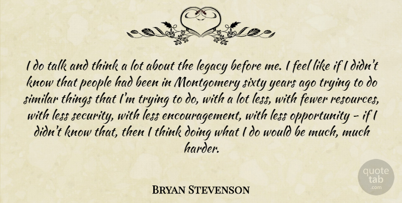 Bryan Stevenson Quote About Encouragement, Opportunity, Thinking: I Do Talk And Think...