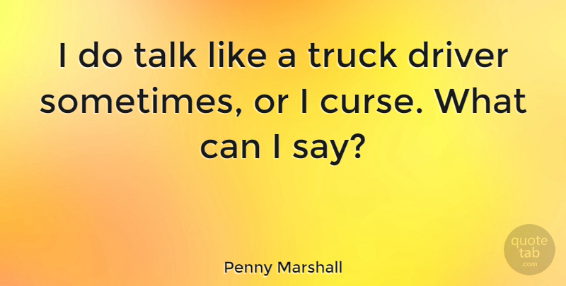Penny Marshall Quote About Driver: I Do Talk Like A...