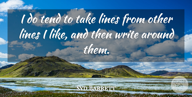Syd Barrett Quote About Writing, Lines: I Do Tend To Take...