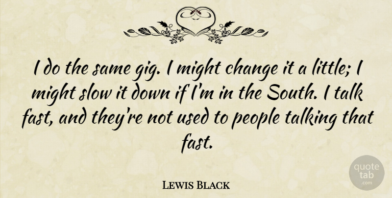 Lewis Black Quote About Talking, People, Littles: I Do The Same Gig...