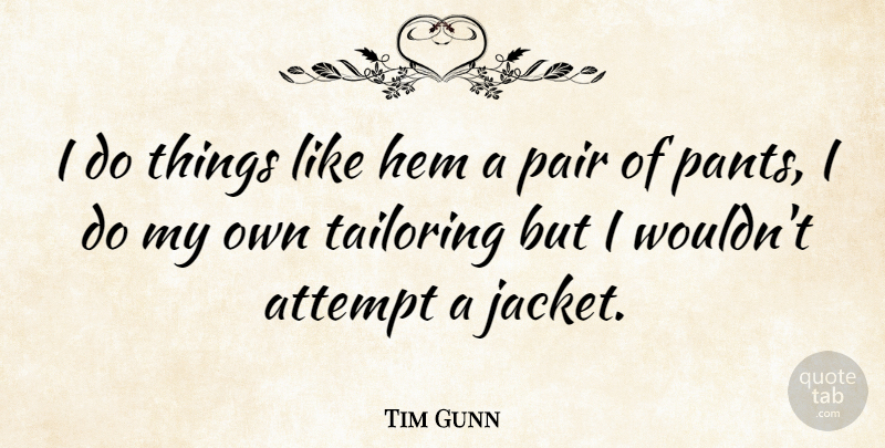 Tim Gunn Quote About Hem, Pants, Pairs: I Do Things Like Hem...