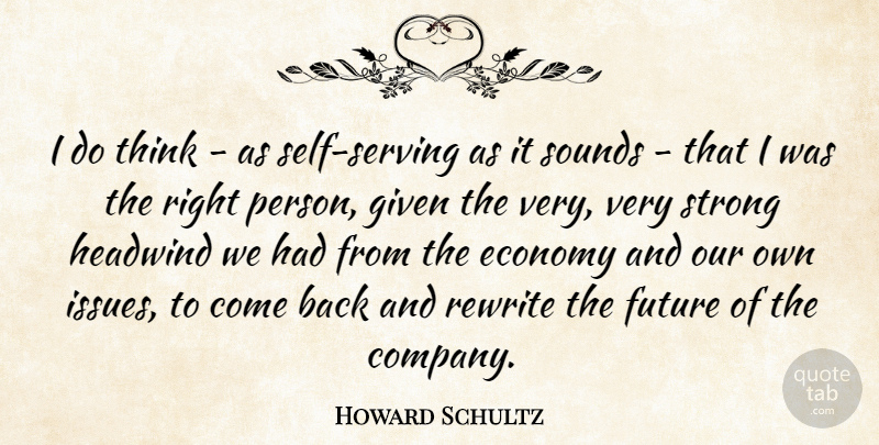 Howard Schultz Quote About Strong, Thinking, Self: I Do Think As Self...