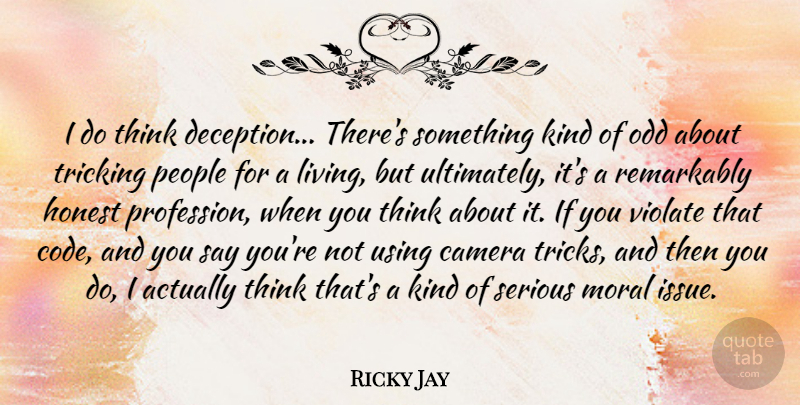 Ricky Jay Quote About Honest, Moral, Odd, People, Remarkably: I Do Think Deception Theres...