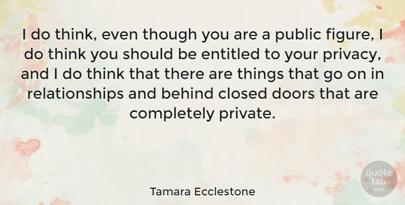 Tamara Ecclestone Quote About Closed, Entitled, Public, Relationships, Though: I Do Think Even Though...
