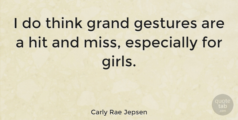 Carly Rae Jepsen Quote About Girl, Thinking, Missing: I Do Think Grand Gestures...