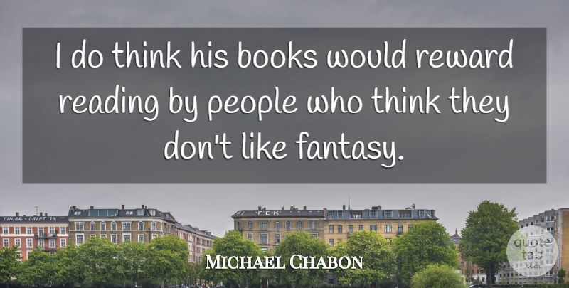 Michael Chabon Quote About Books, People, Reading, Reward: I Do Think His Books...