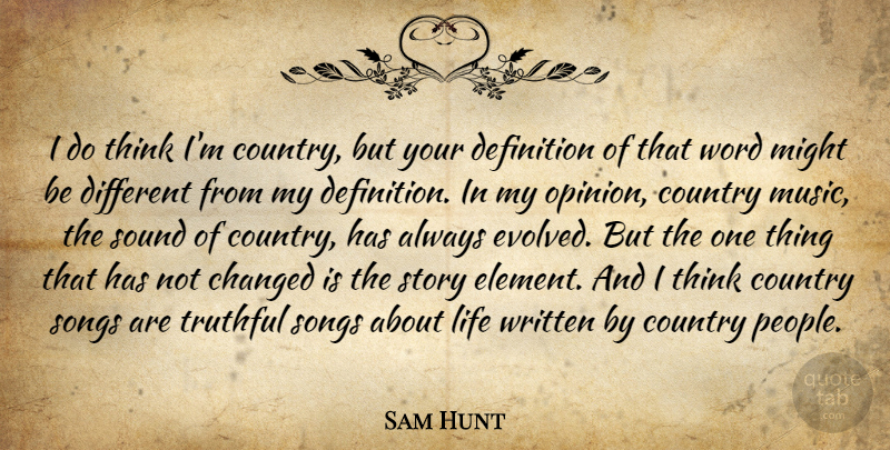Sam Hunt Quote About Changed, Country, Definition, Life, Might: I Do Think Im Country...