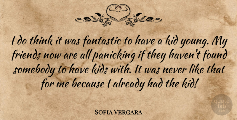 Sofia Vergara Quote About Kids, Thinking, Fantastic: I Do Think It Was...